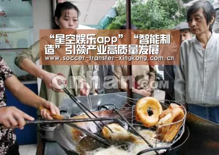 “星空娱乐app”“智能制造”引领产业高质量发展(图2) 星空娱乐网址